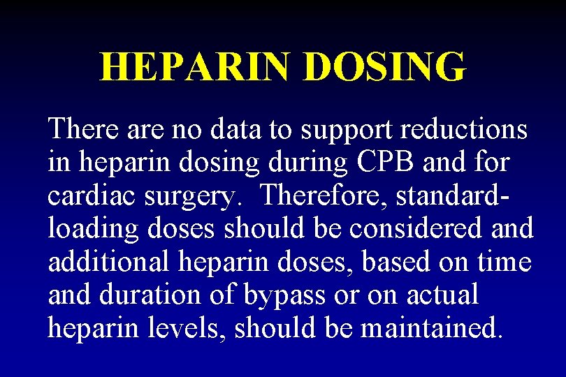 HEPARIN DOSING There are no data to support reductions in heparin dosing during CPB