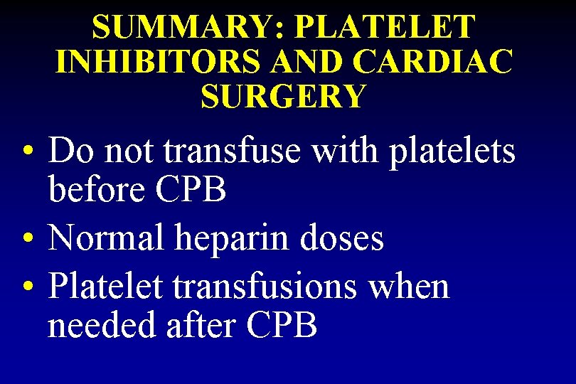 SUMMARY: PLATELET INHIBITORS AND CARDIAC SURGERY • Do not transfuse with platelets before CPB