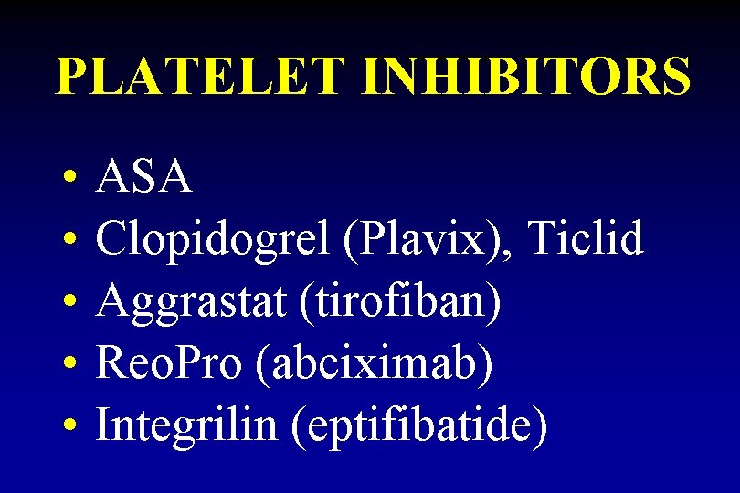 PLATELET INHIBITORS • • • ASA Clopidogrel (Plavix), Ticlid Aggrastat (tirofiban) Reo. Pro (abciximab)