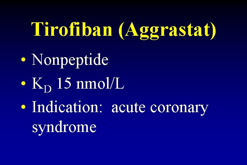 Tirofiban (Aggrastat) • Nonpeptide • KD 15 nmol/L • Indication: acute coronary syndrome 