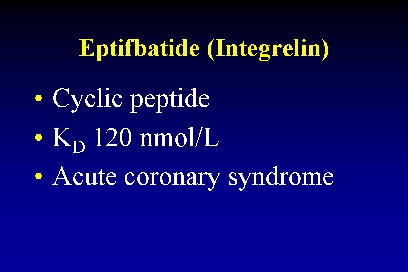 Eptifbatide (Integrelin) • Cyclic peptide • KD 120 nmol/L • Acute coronary syndrome 