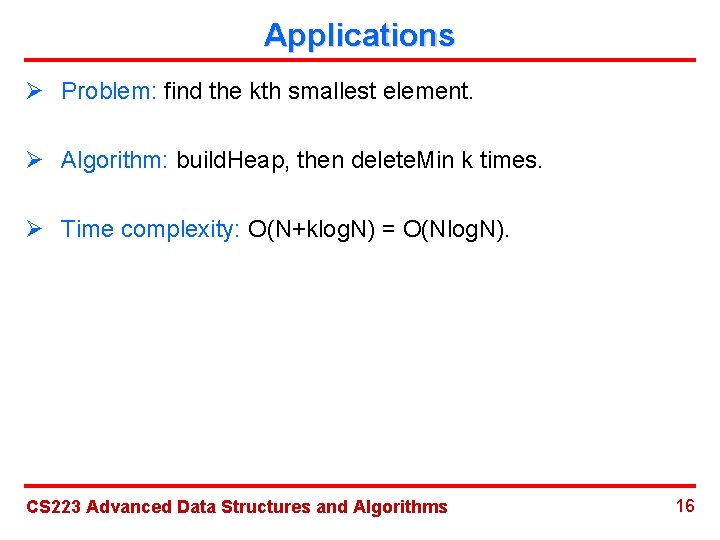 Applications Ø Problem: find the kth smallest element. Ø Algorithm: build. Heap, then delete.