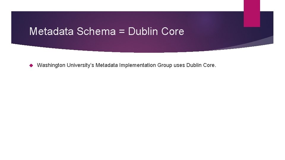 Metadata Schema = Dublin Core Washington University’s Metadata Implementation Group uses Dublin Core. 