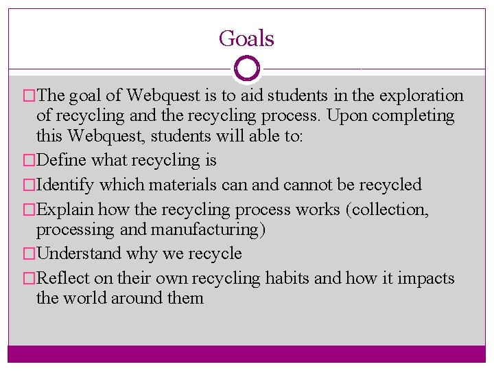 Goals �The goal of Webquest is to aid students in the exploration of recycling