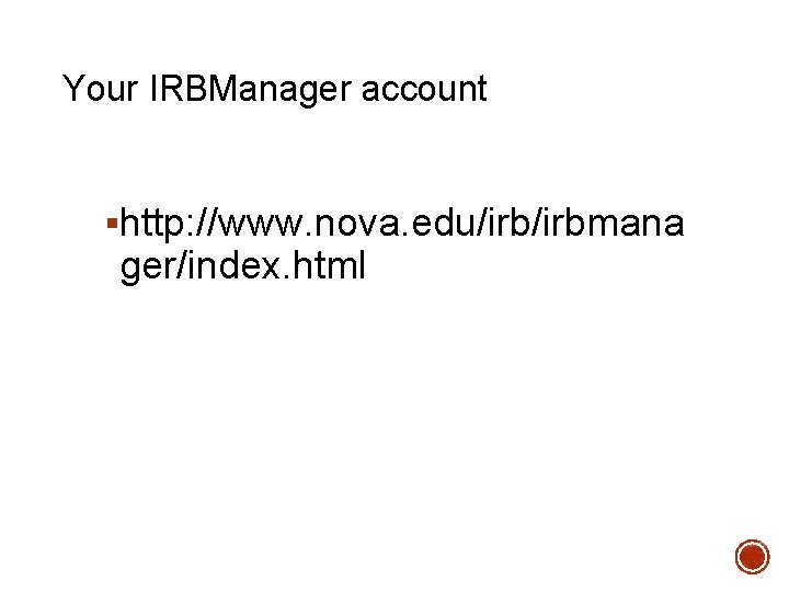 LOG INTO IRBMANAGER Your IRBManager account §http: //www. nova. edu/irbmana ger/index. html 