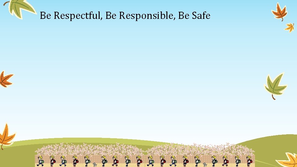 Be Respectful, Be Responsible, Be Safe 