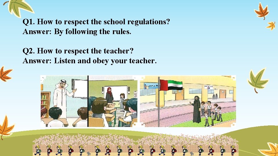 Q 1. How to respect the school regulations? Answer: By following the rules. Q