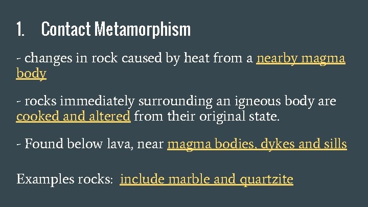 1. Contact Metamorphism - changes in rock caused by heat from a nearby magma