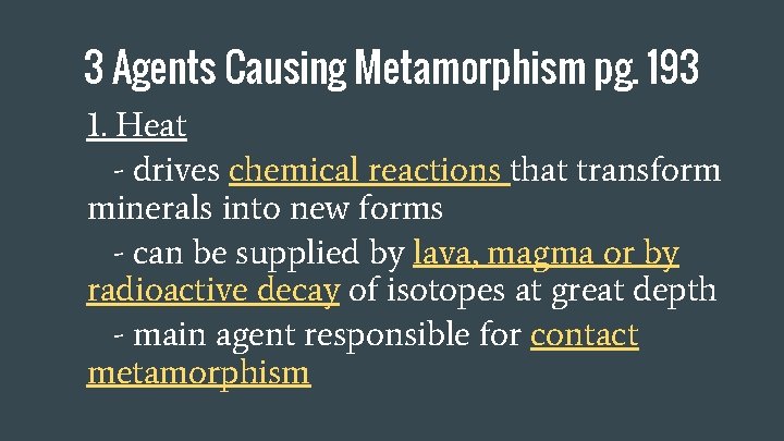 3 Agents Causing Metamorphism pg. 193 1. Heat - drives chemical reactions that transform