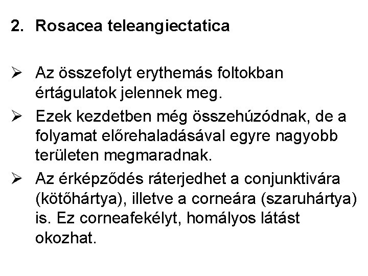 2. Rosacea teleangiectatica Ø Az összefolyt erythemás foltokban értágulatok jelennek meg. Ø Ezek kezdetben