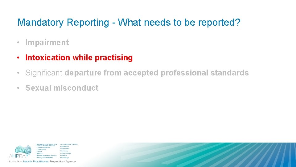 Mandatory Reporting - What needs to be reported? • Impairment • Intoxication while practising