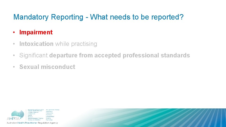 Mandatory Reporting - What needs to be reported? • Impairment • Intoxication while practising