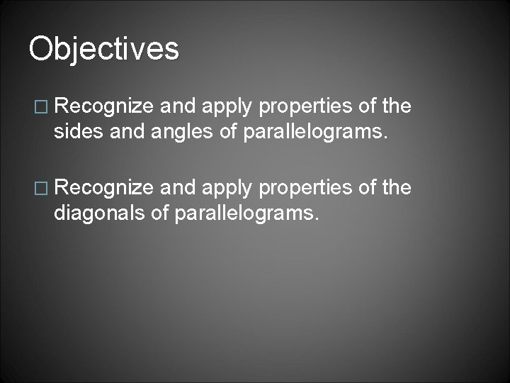 Objectives � Recognize and apply properties of the sides and angles of parallelograms. �