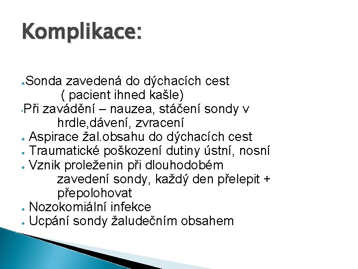 Komplikace: Sonda zavedená do dýchacích cest ( pacient ihned kašle) • Při zavádění –