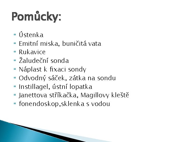 Pomůcky: Ústenka Emitní miska, buničitá vata Rukavice Žaludeční sonda Náplast k fixaci sondy Odvodný