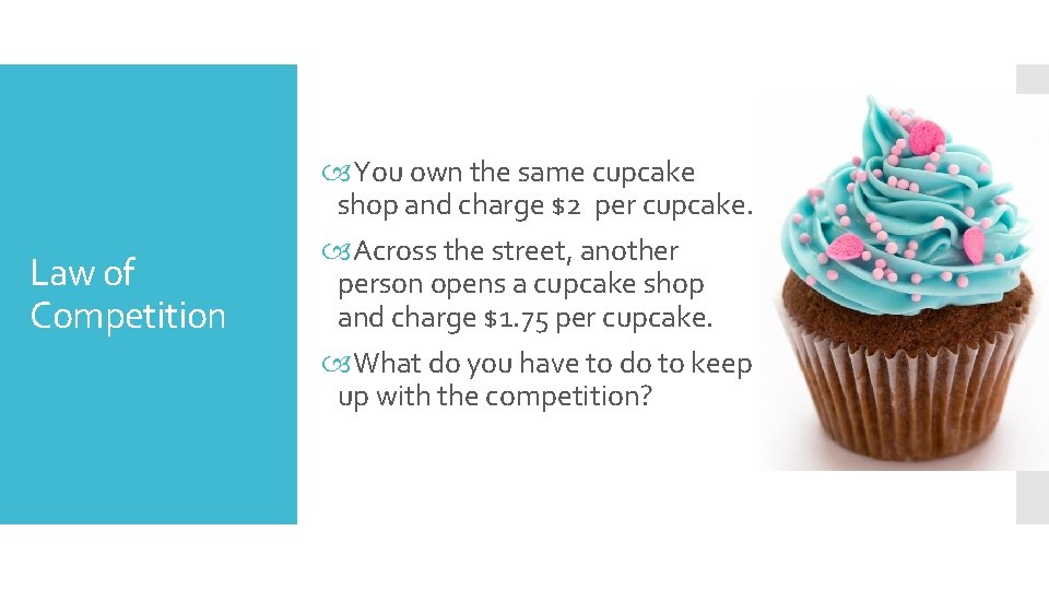 Law of Competition You own the same cupcake shop and charge $2 per cupcake.