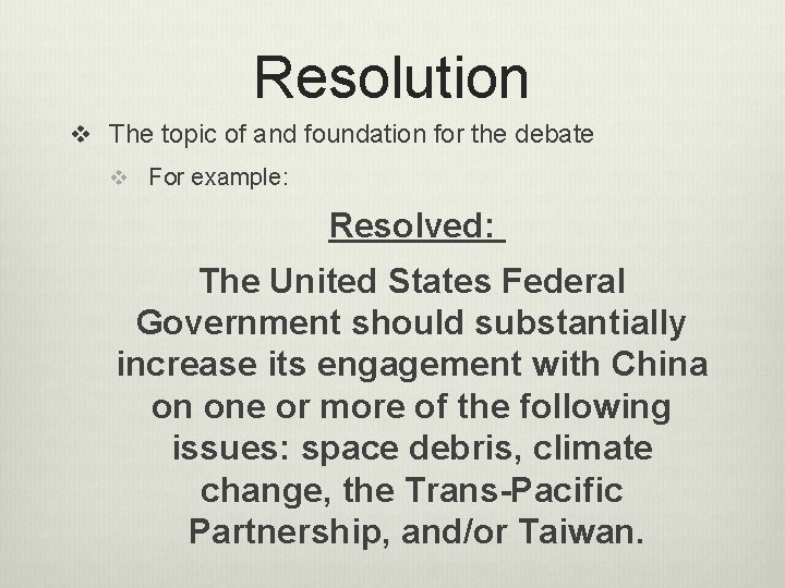 Resolution v The topic of and foundation for the debate v For example: Resolved: