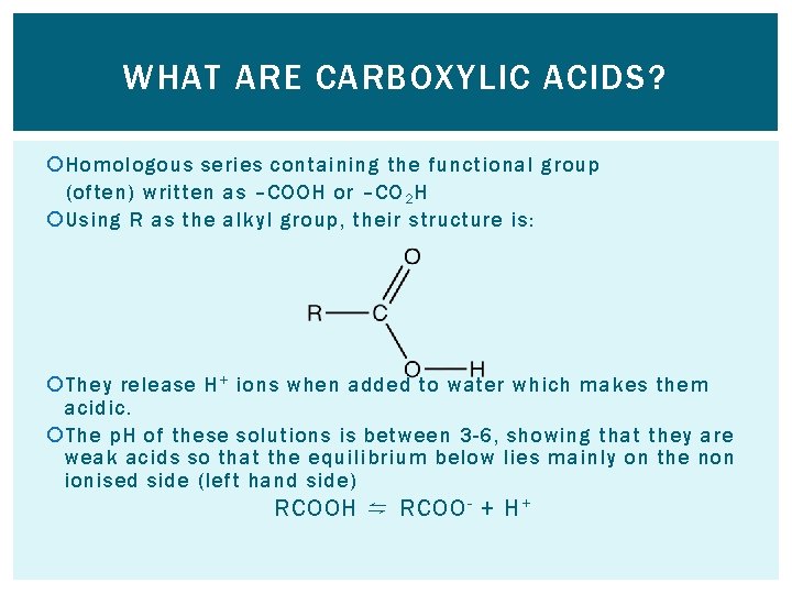 WHAT ARE CARBOXYLIC ACIDS? Homologous series containing the functional group (often) written as –COOH