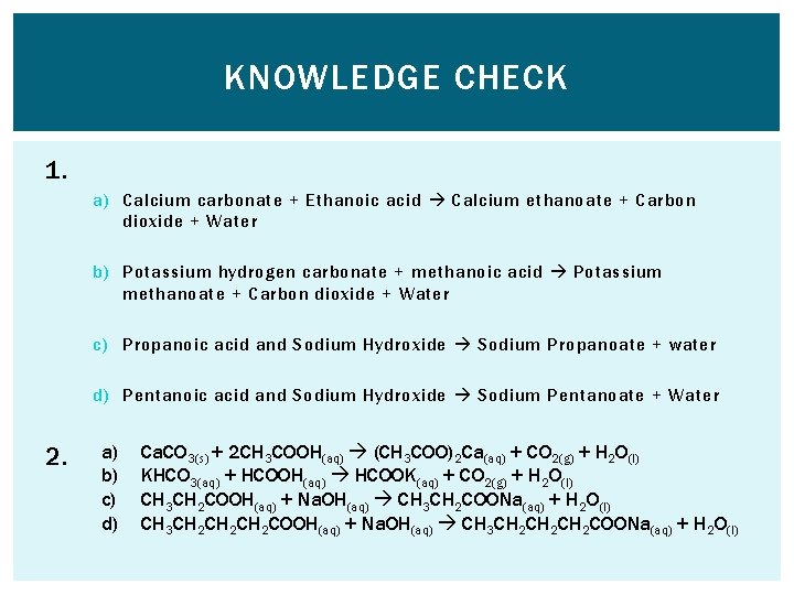 KNOWLEDGE CHECK 1. a) Calcium carbonate + Ethanoic acid Calcium ethanoate + Carbon dioxide