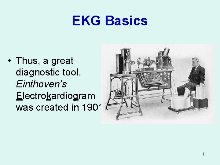 EKG Basics • Thus, a great diagnostic tool, Einthoven’s Electrokardiogram was created in 1901.