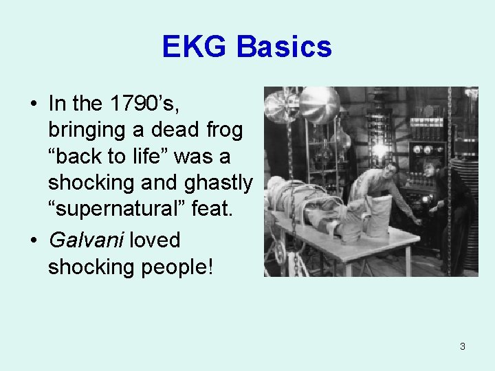 EKG Basics • In the 1790’s, bringing a dead frog “back to life” was