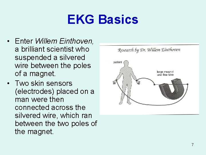 EKG Basics • Enter Willem Einthoven, a brilliant scientist who suspended a silvered wire