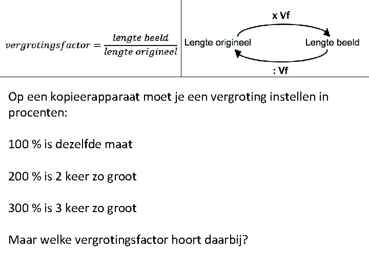 Op een kopieerapparaat moet je een vergroting instellen in procenten: 100 % is dezelfde