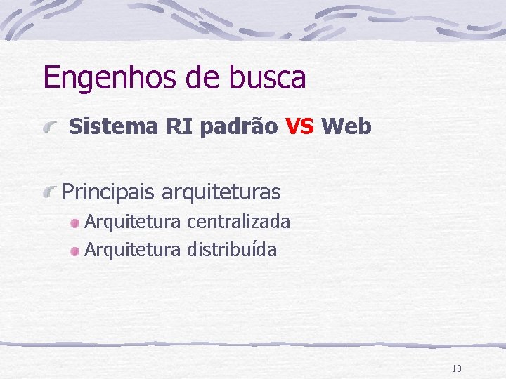 Engenhos de busca Sistema RI padrão VS Web Principais arquiteturas Arquitetura centralizada Arquitetura distribuída