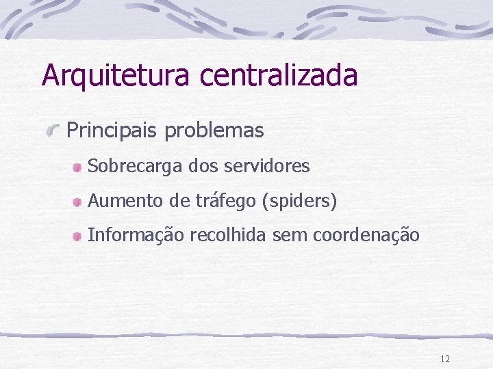 Arquitetura centralizada Principais problemas Sobrecarga dos servidores Aumento de tráfego (spiders) Informação recolhida sem