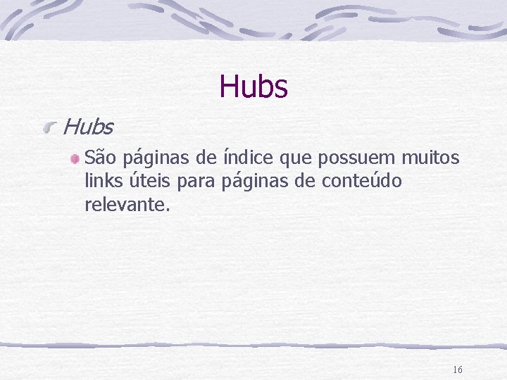 Hubs São páginas de índice que possuem muitos links úteis para páginas de conteúdo