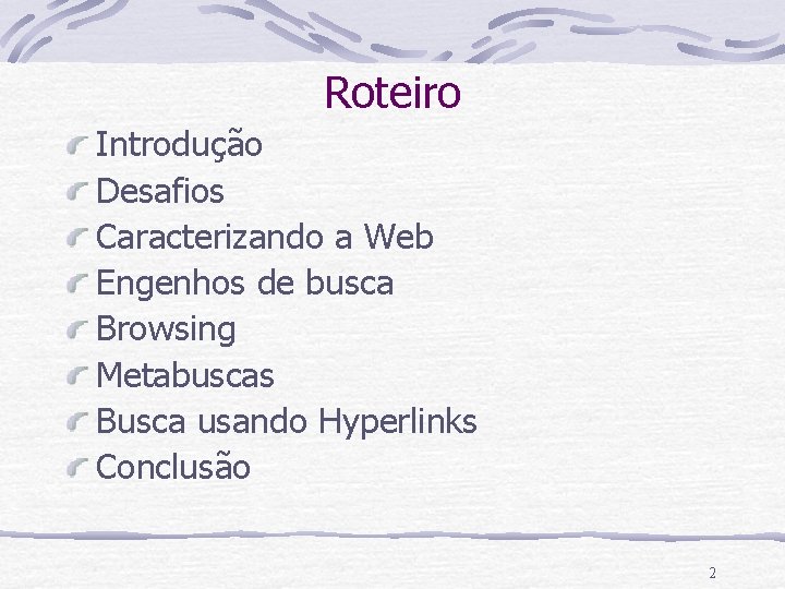 Roteiro Introdução Desafios Caracterizando a Web Engenhos de busca Browsing Metabuscas Busca usando Hyperlinks