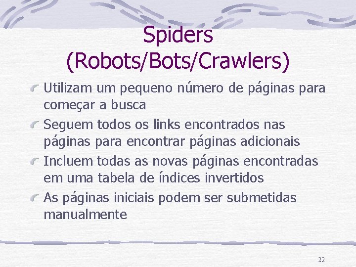 Spiders (Robots/Bots/Crawlers) Utilizam um pequeno número de páginas para começar a busca Seguem todos