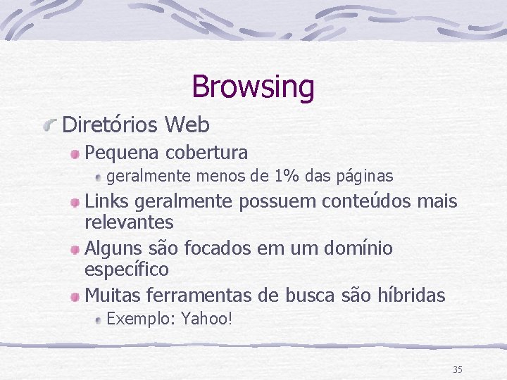 Browsing Diretórios Web Pequena cobertura geralmente menos de 1% das páginas Links geralmente possuem