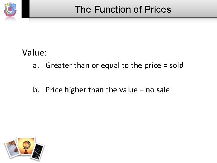 The Function of Prices Value: a. Greater than or equal to the price =