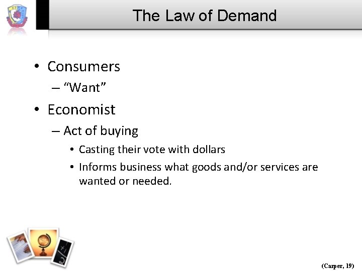 The Law of Demand • Consumers – “Want” • Economist – Act of buying