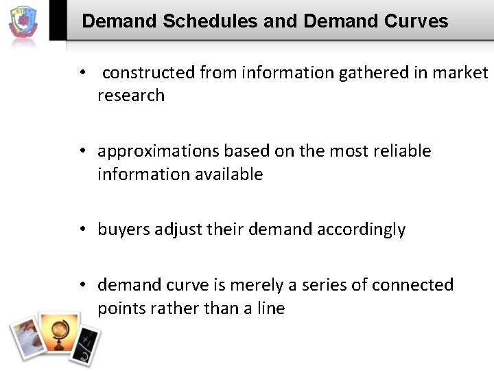 Demand Schedules and Demand Curves • constructed from information gathered in market research •