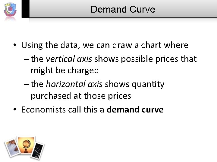 Demand Curve • Using the data, we can draw a chart where – the