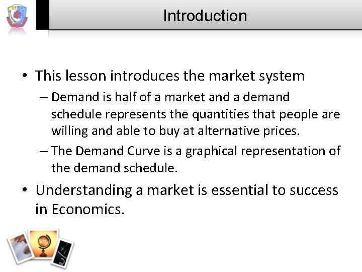 Introduction • This lesson introduces the market system – Demand is half of a