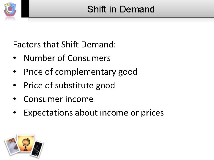 Shift in Demand Factors that Shift Demand: • Number of Consumers • Price of