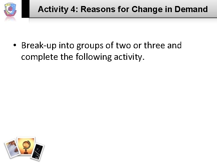 Activity 4: Reasons for Change in Demand • Break-up into groups of two or