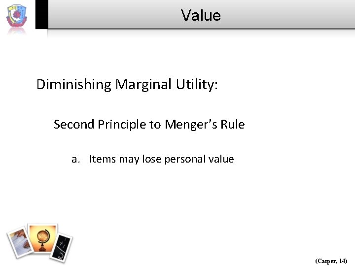 Value Diminishing Marginal Utility: Second Principle to Menger’s Rule a. Items may lose personal