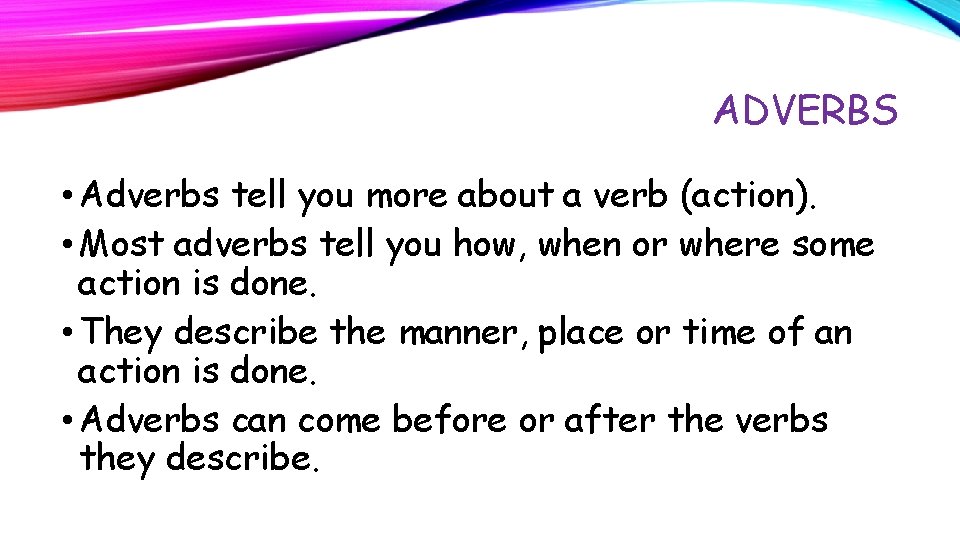 ADVERBS • Adverbs tell you more about a verb (action). • Most adverbs tell
