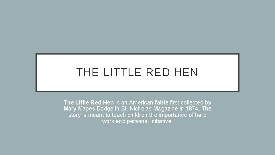 THE LITTLE RED HEN The Little Red Hen is an American fable first collected