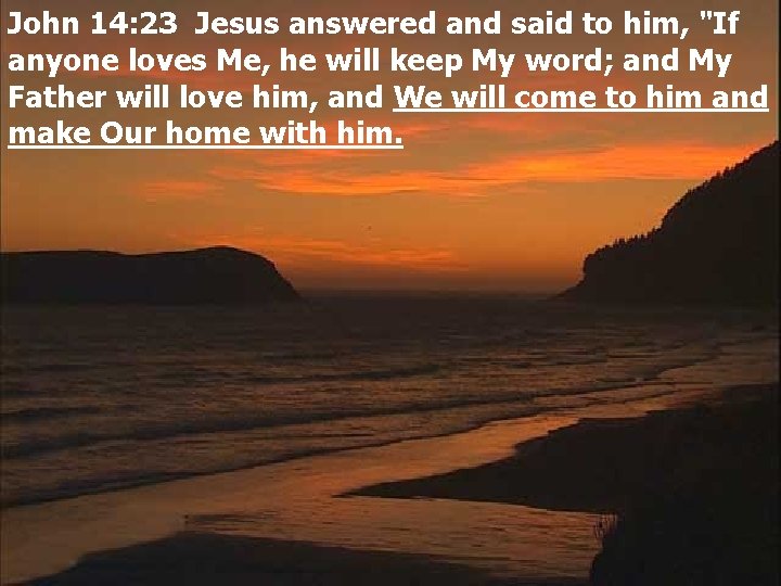 John 14: 23 Jesus answered and said to him, "If anyone loves Me, he