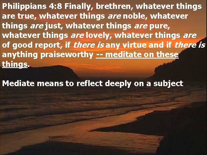 Philippians 4: 8 Finally, brethren, whatever things are true, whatever things are noble, whatever