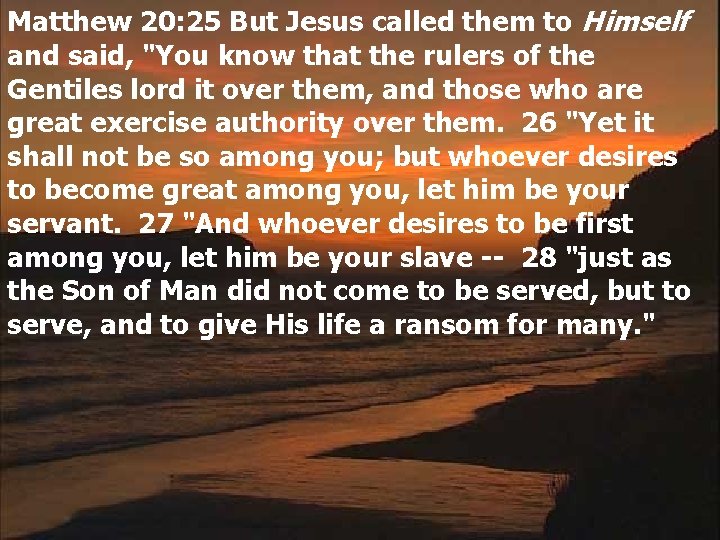 Matthew 20: 25 But Jesus called them to Himself and said, "You know that
