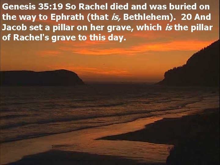 Genesis 35: 19 So Rachel died and was buried on the way to Ephrath