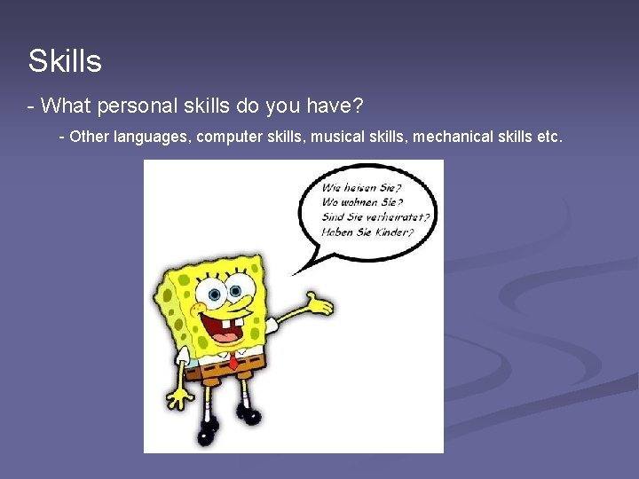 Skills - What personal skills do you have? - Other languages, computer skills, musical