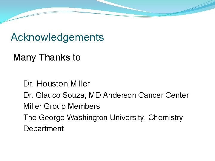 Acknowledgements Many Thanks to Dr. Houston Miller Dr. Glauco Souza, MD Anderson Cancer Center