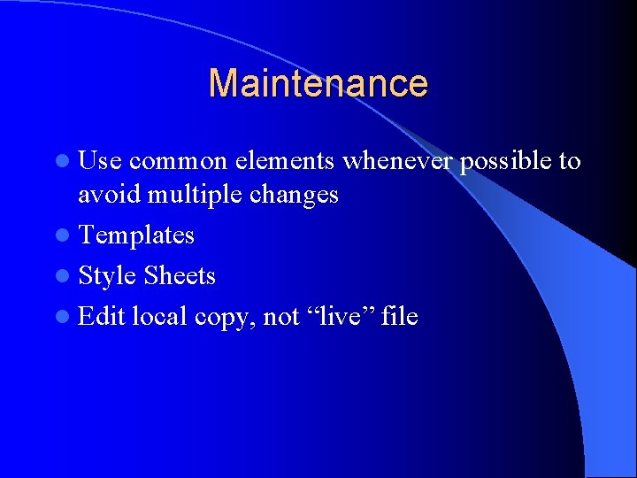 Maintenance l Use common elements whenever possible to avoid multiple changes l Templates l